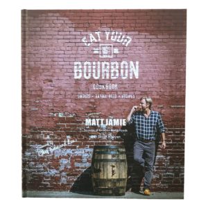 Eat Your Bourbon Cookbook by Matt Jamie