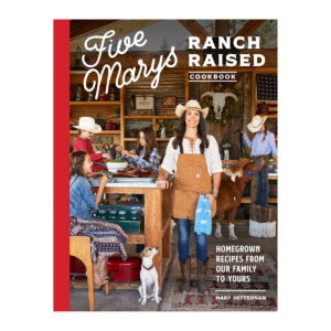 Five Marys Ranch Raised Cookbook by Mary Heffernan and Kim Laidlaw