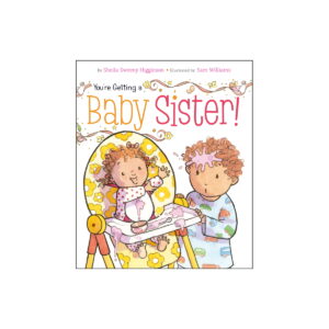 You're Getting a Baby Sister! by Sheila Sweeny Higginson
