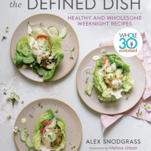 The Defined Dish: Healthy and Wholesome Weeknight Recipes  