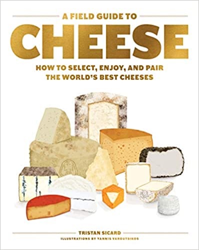 A Field Guide to Cheese: How to Select, Enjoy, and Pair the World's Best Cheeses