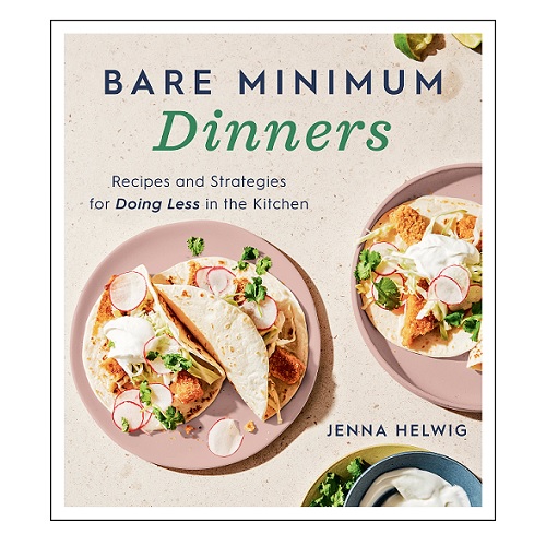 Bare Minimum Dinners: Recipes and Strategies for Doing Less in the ...