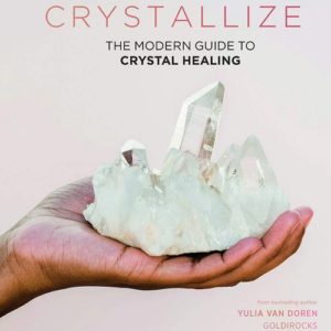 Crystallize: The Modern Guide To Crystal Healing