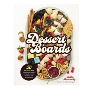 Dessert Boards: 50 Beautifully Sweet Platters and Boards