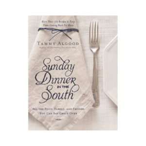 Sunday Dinner in The South by Tammy Algood  