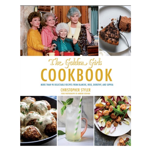 The Golden Girls Cookbook: More than 90 Delectable Recipes from Blanche, Rose, Dorothy, and Sophia