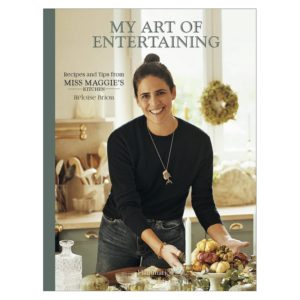 My Art of Entertaining: Recipes and Tips from Miss Maggie's Kitchen