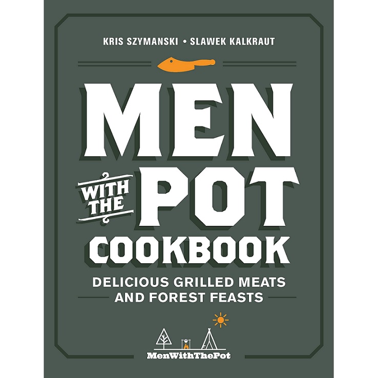 Men with the Pot Cookbook: Delicious Grilled Meats and Forest Feasts