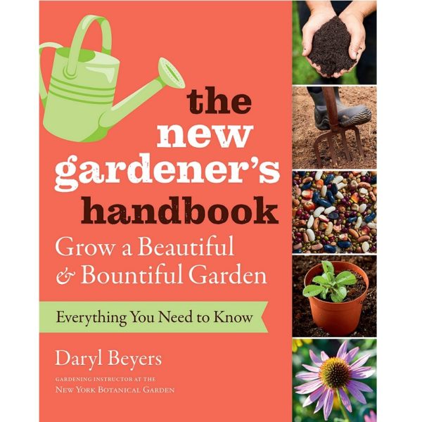 The New Gardener's Handbook: Everything You Need to Know to Grow a Beautiful and Bountiful Garden