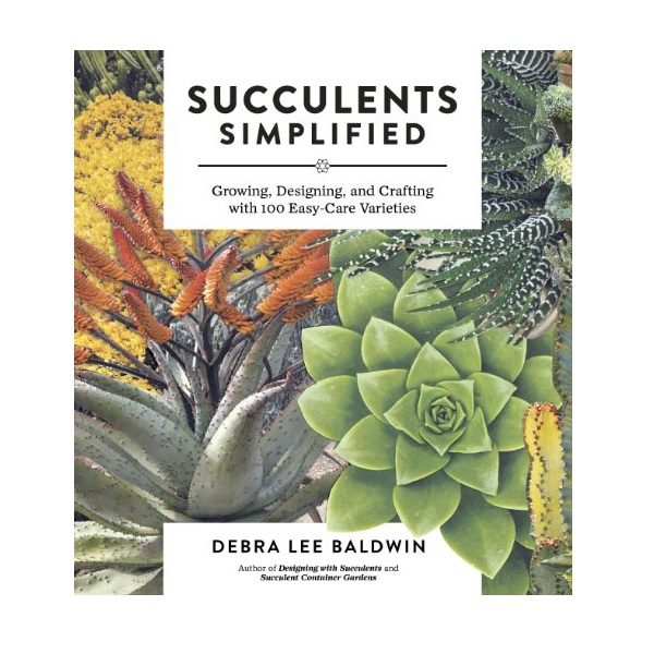 Succulents Simplified: Growing, Designing, and Crafting with 100 Easy-Care Varieties