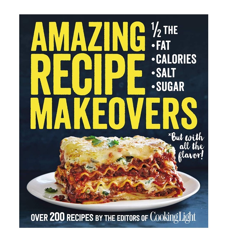 Amazing Recipe Makeovers: 200 Classic Dishes at 1/2 the Fat, Calories, Salt, or Sugar