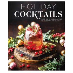 Holiday Cocktails: Over 100 Simple Cocktails to Celebrate the Season