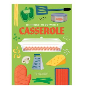 101 Things to Do With a Casserole