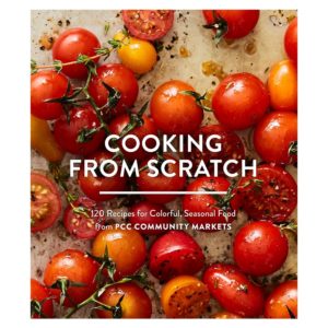 Cooking from Scratch: 120 Recipes for Colorful, Seasonal Food from PCC Community Markets