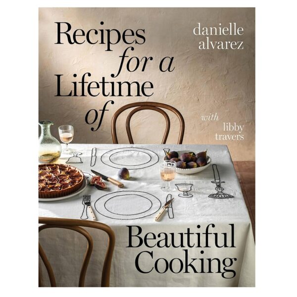 Recipes for a Lifetime of Beautiful Cooking