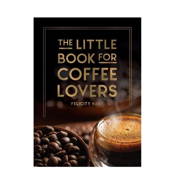 The Little Book for Coffee Lovers: Recipes, Trivia and How to Brew Great Coffee