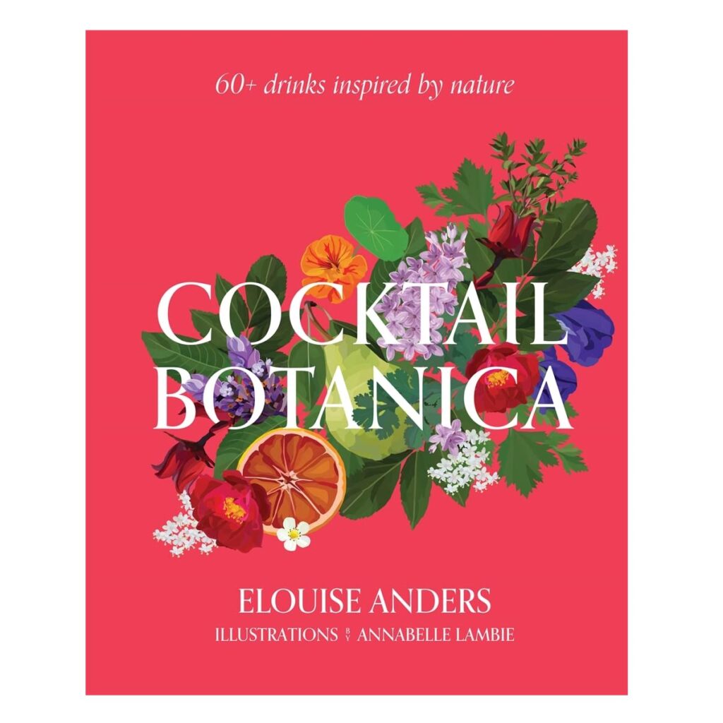 Cocktail Botanica: 60+ Drinks Inspired by Nature (Hardcover)