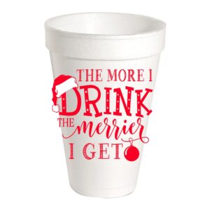 The More You Drink The Merrier I Get Styrofoam Cups