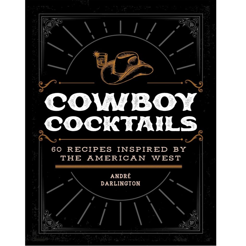 Cowboy Cocktails: 60 Recipes Inspired by the American West (Hardcover)