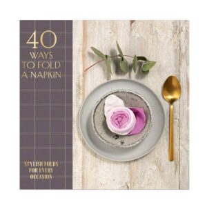 40 Ways to Fold a Napkin: Stylish folds for every occasion (Hardcover)