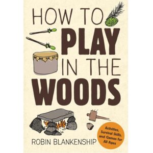 How to Play in the Woods: Activities, Survival Skills, and Games for All Ages (Paperback)