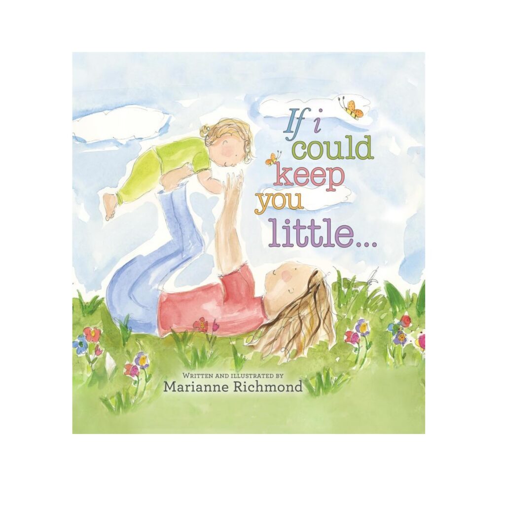 If I Could Keep You Little: A Baby Book About a Parent's Love