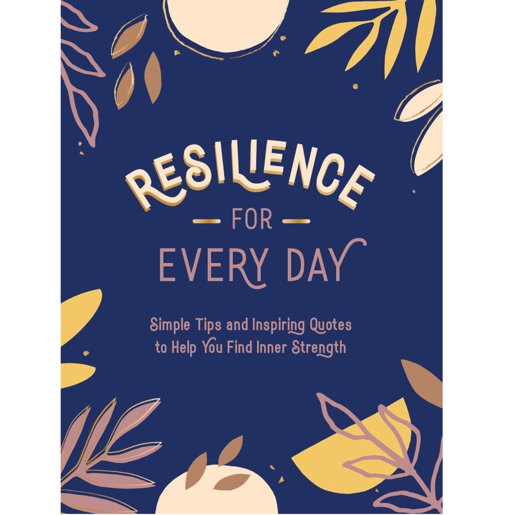 Resilience for Every Day: Simple Tips and Inspiring Quotes to Help You Find Inner Strength (Hardcover) Resilience for Every Day: Simple Tips and Inspiring Quotes to Help You Find Inner Strength (Hardcover)