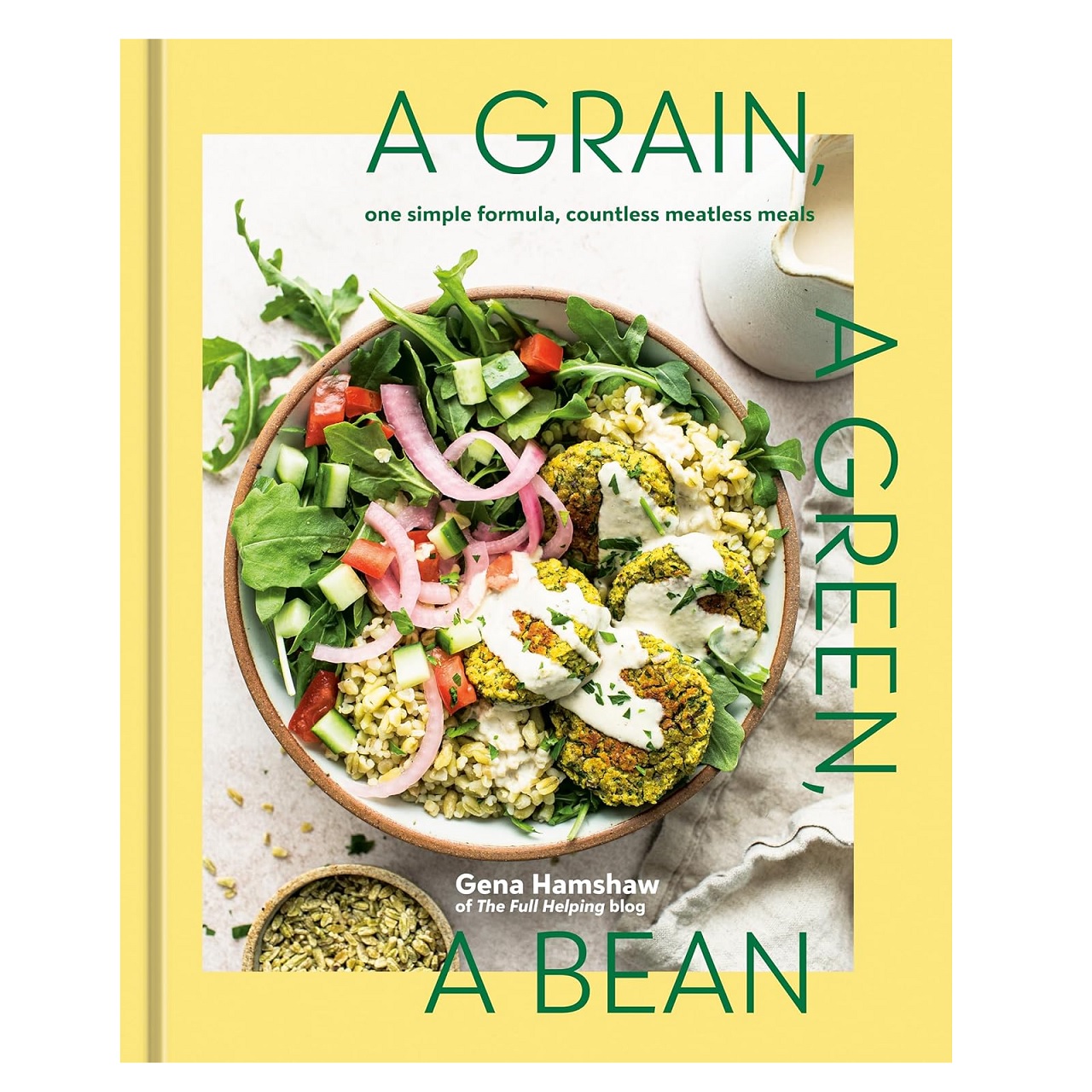A Grain, a Green, a Bean: One Simple Formula, Countless Meatless Meals [A Plant-Based Cookbook] Hardcover