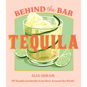 Behind the Bar: Tequila - by Alia Akkam