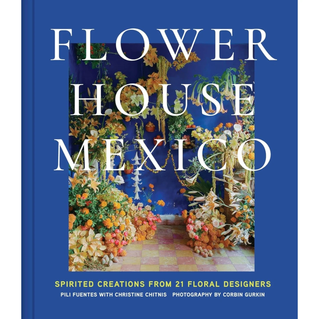 Flower House Mexico: Spirited Creations from 21 Floral Designers (Hardcover)